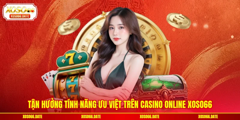 Tận hưởng tính năng ưu việt trên casino online XOSO66